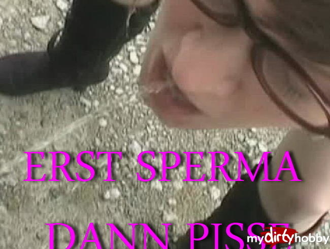 Erst Sperma dann Pisse