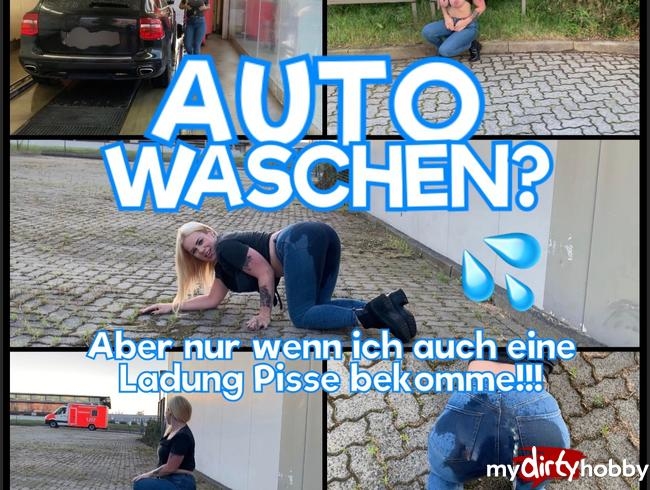 Auto waschen? Aber nur wenn ich auch eine Ladung pisse auf den Arsch bekomme